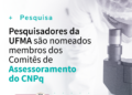 Pesquisadores da UFMA são nomeados membros dos Comitês de Assessoramento do CNPq